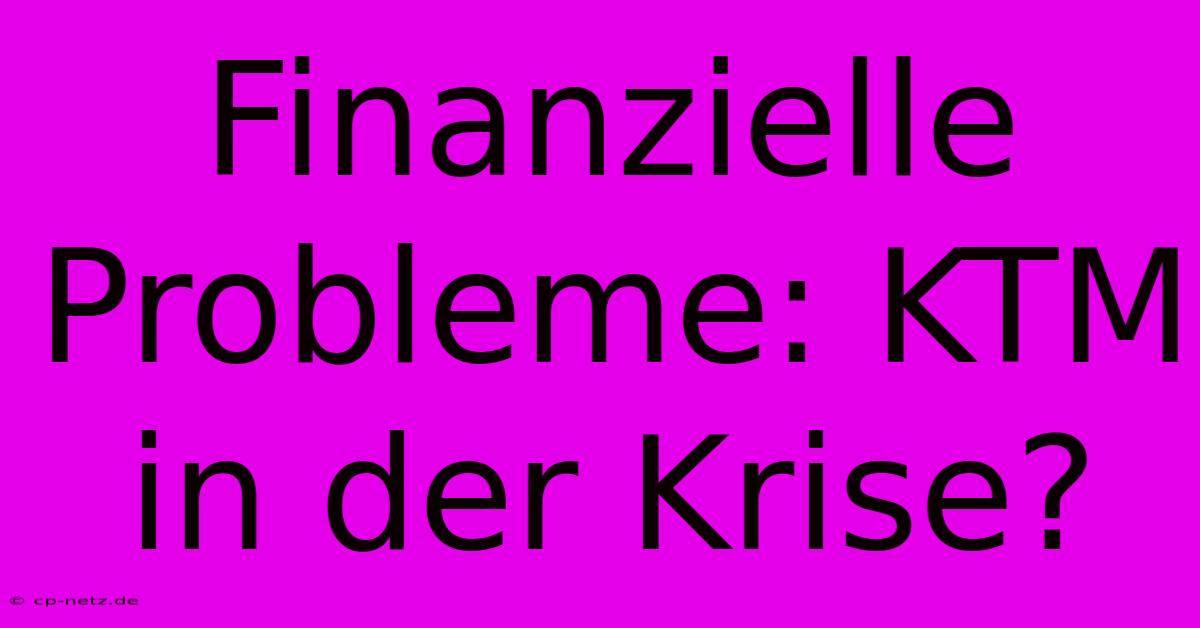 Finanzielle Probleme: KTM In Der Krise?