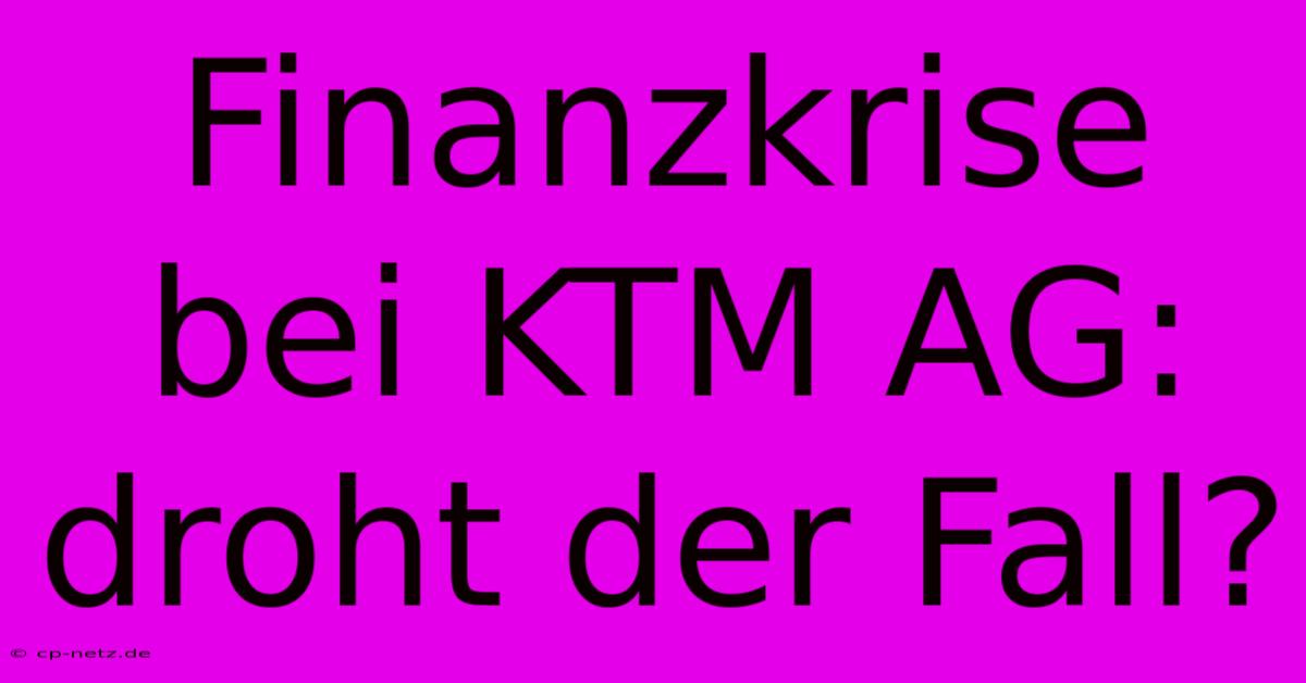 Finanzkrise Bei KTM AG: Droht Der Fall?