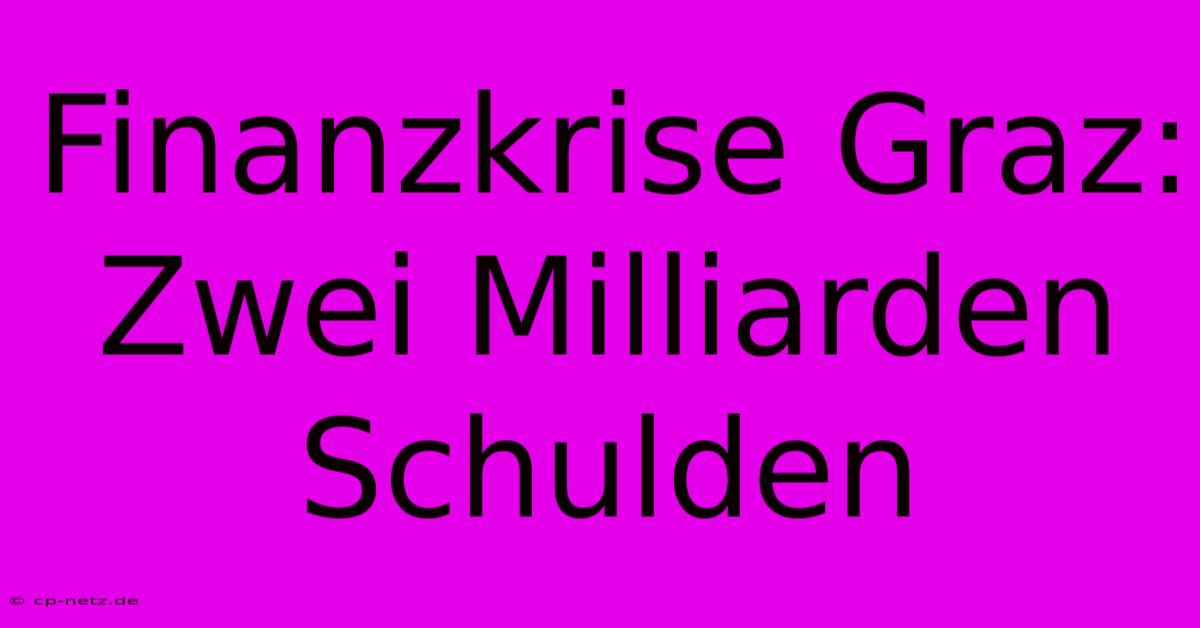 Finanzkrise Graz: Zwei Milliarden Schulden