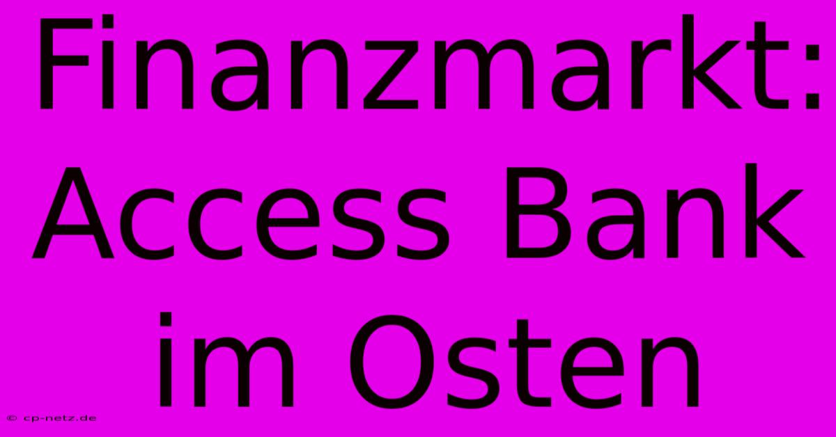 Finanzmarkt: Access Bank Im Osten