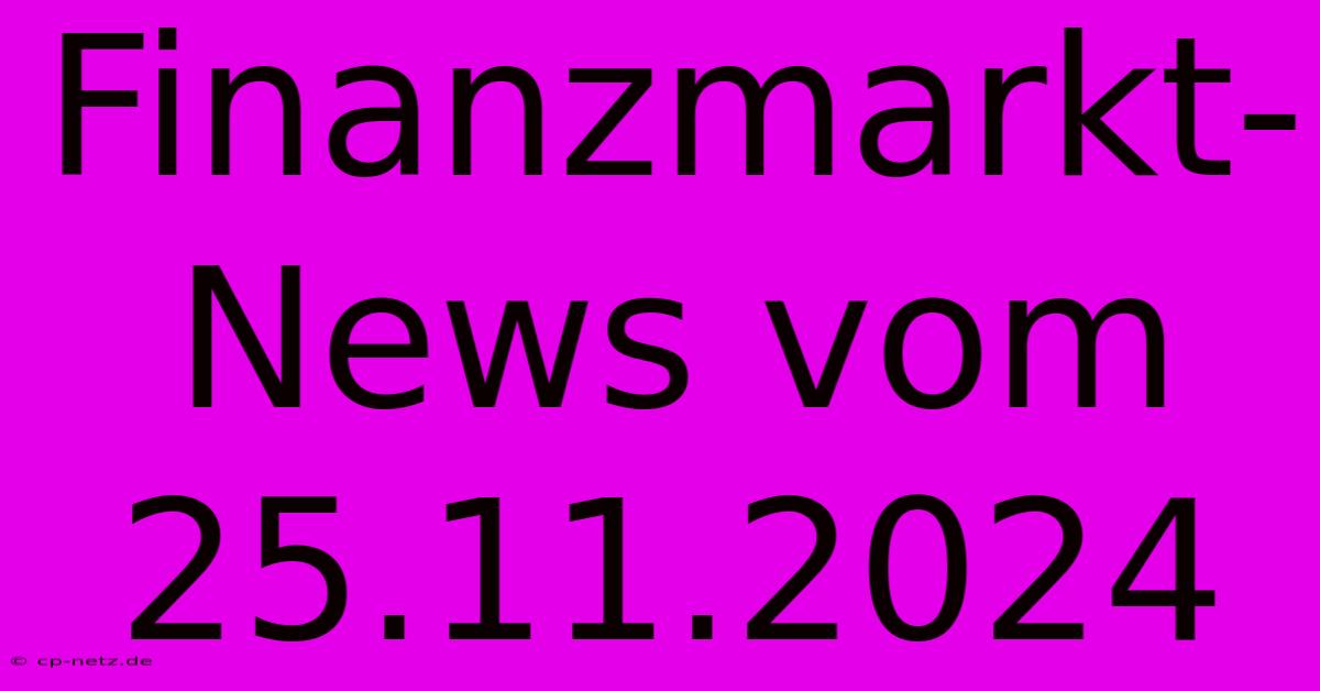 Finanzmarkt-News Vom 25.11.2024