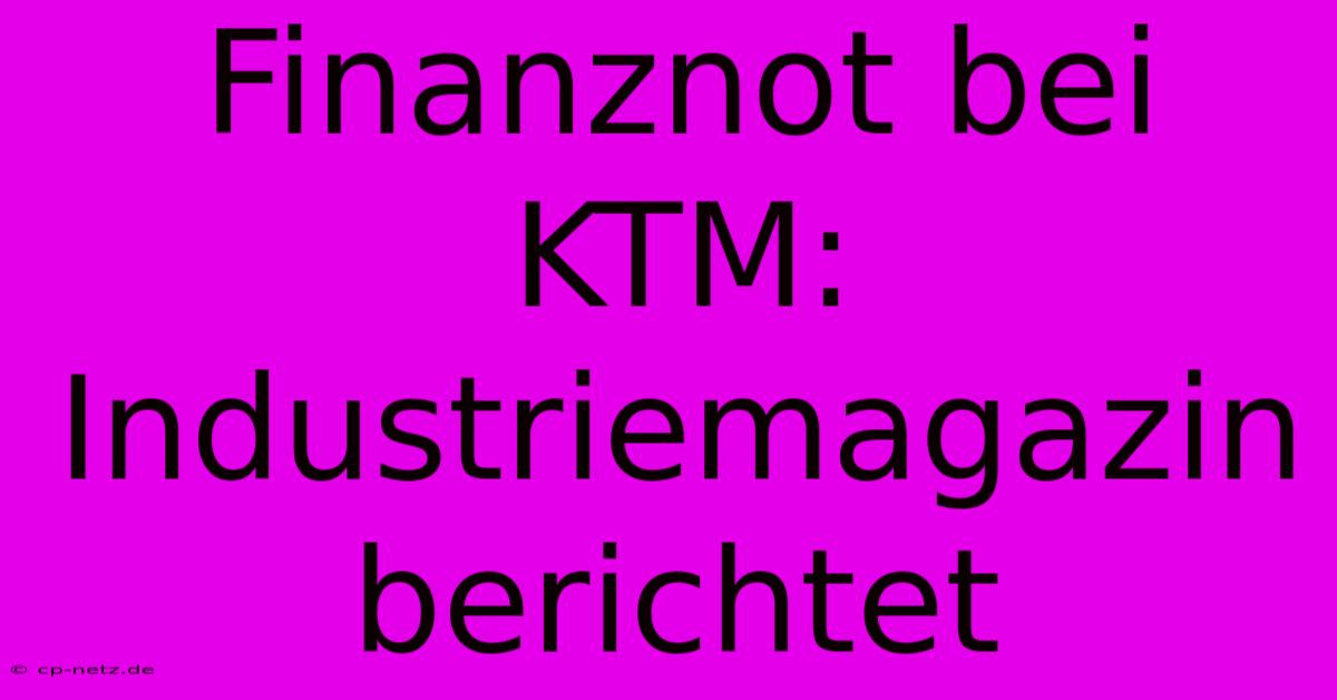 Finanznot Bei KTM: Industriemagazin Berichtet