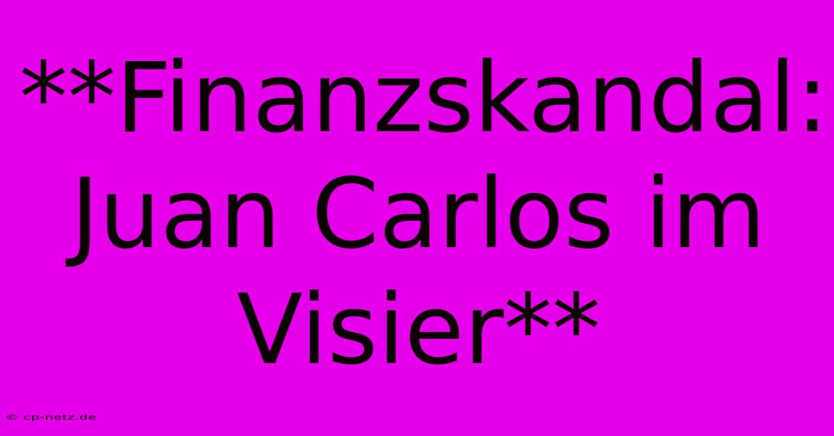 **Finanzskandal: Juan Carlos Im Visier**