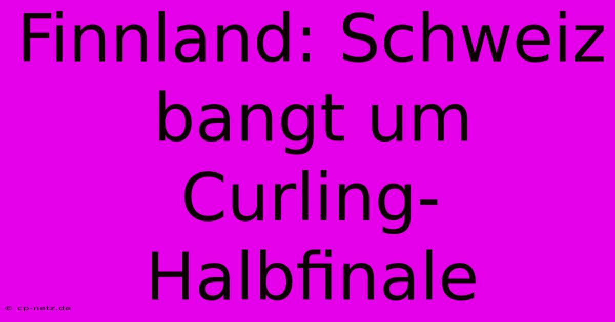 Finnland: Schweiz Bangt Um Curling-Halbfinale