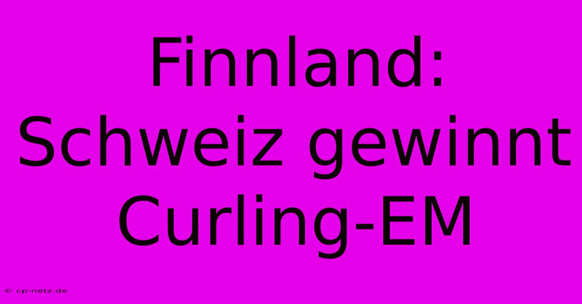 Finnland: Schweiz Gewinnt Curling-EM