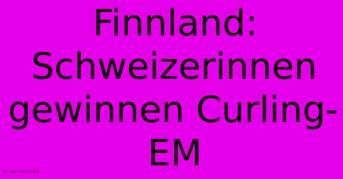 Finnland: Schweizerinnen Gewinnen Curling-EM