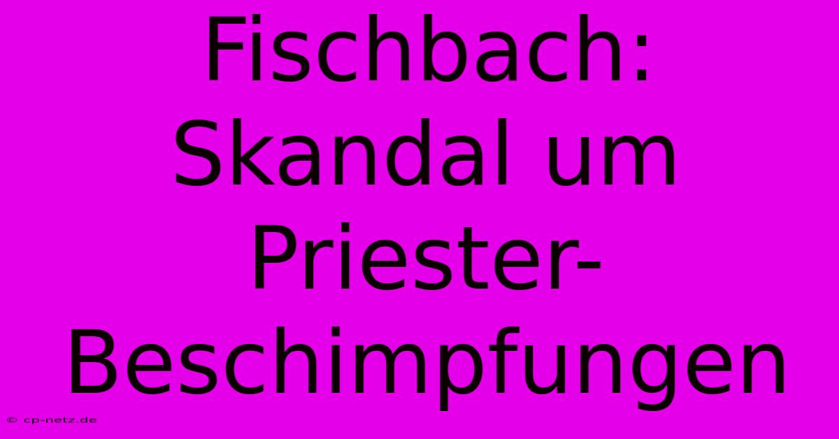 Fischbach: Skandal Um Priester-Beschimpfungen