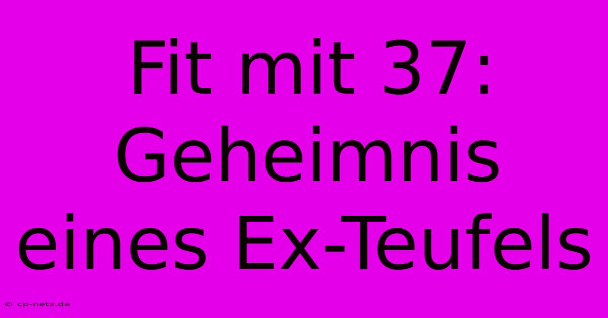 Fit Mit 37: Geheimnis Eines Ex-Teufels