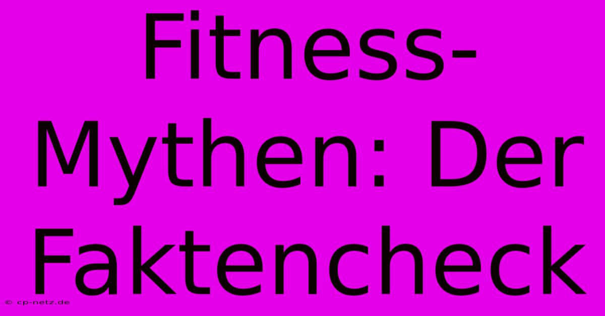 Fitness-Mythen: Der Faktencheck