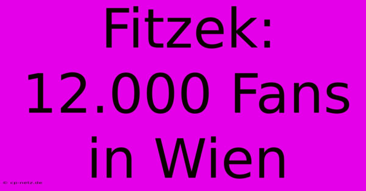 Fitzek: 12.000 Fans In Wien