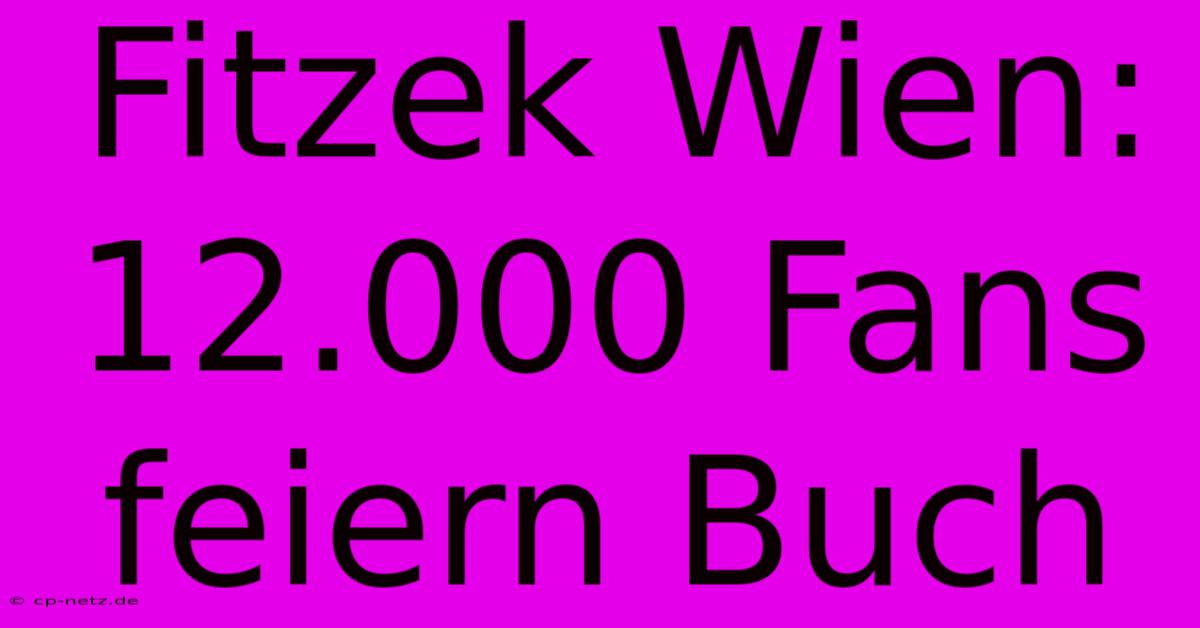 Fitzek Wien: 12.000 Fans Feiern Buch