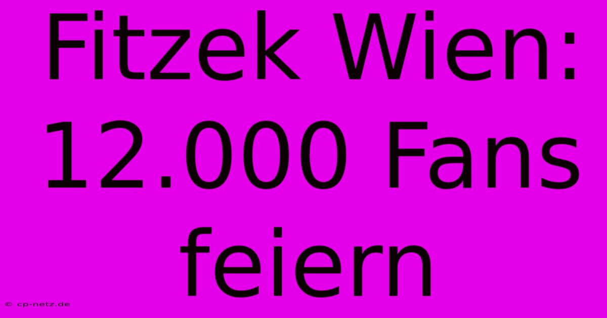 Fitzek Wien: 12.000 Fans Feiern