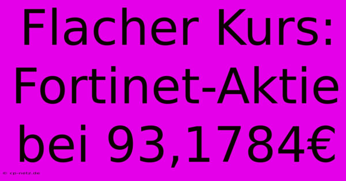 Flacher Kurs: Fortinet-Aktie Bei 93,1784€