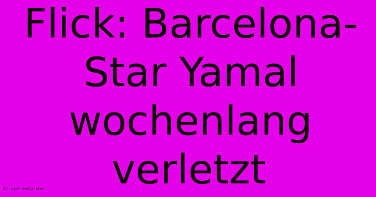 Flick: Barcelona-Star Yamal Wochenlang Verletzt