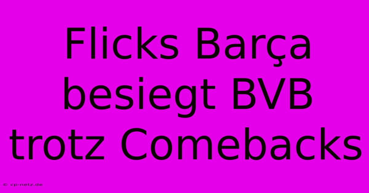 Flicks Barça Besiegt BVB Trotz Comebacks