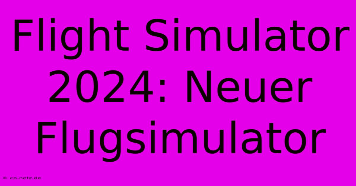 Flight Simulator 2024: Neuer Flugsimulator