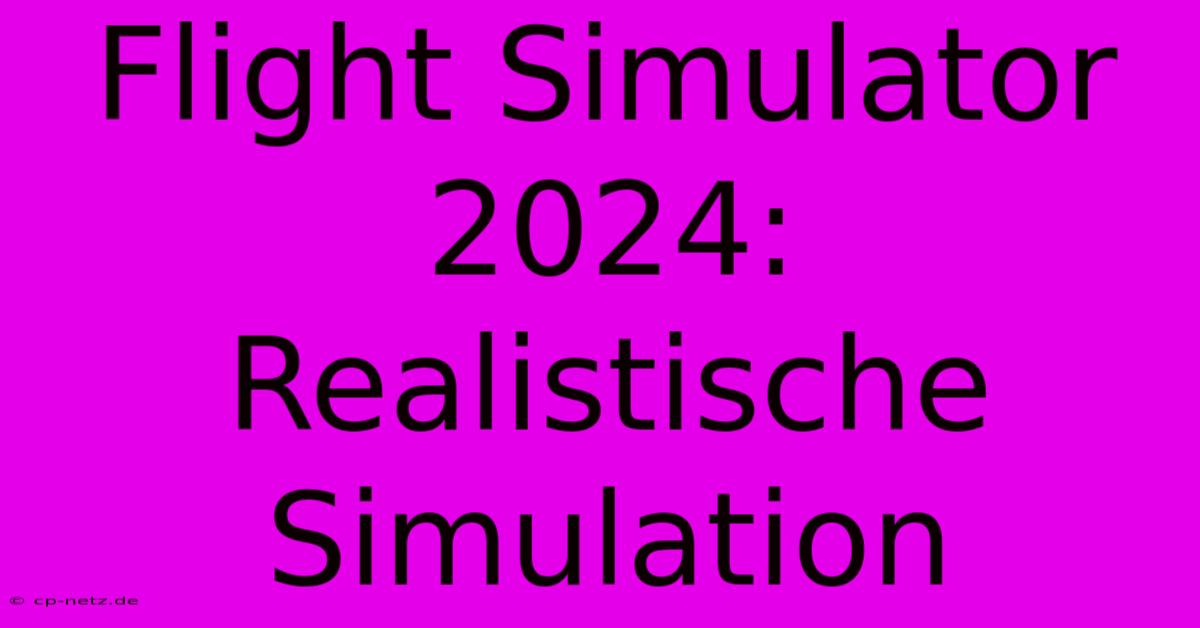 Flight Simulator 2024: Realistische Simulation