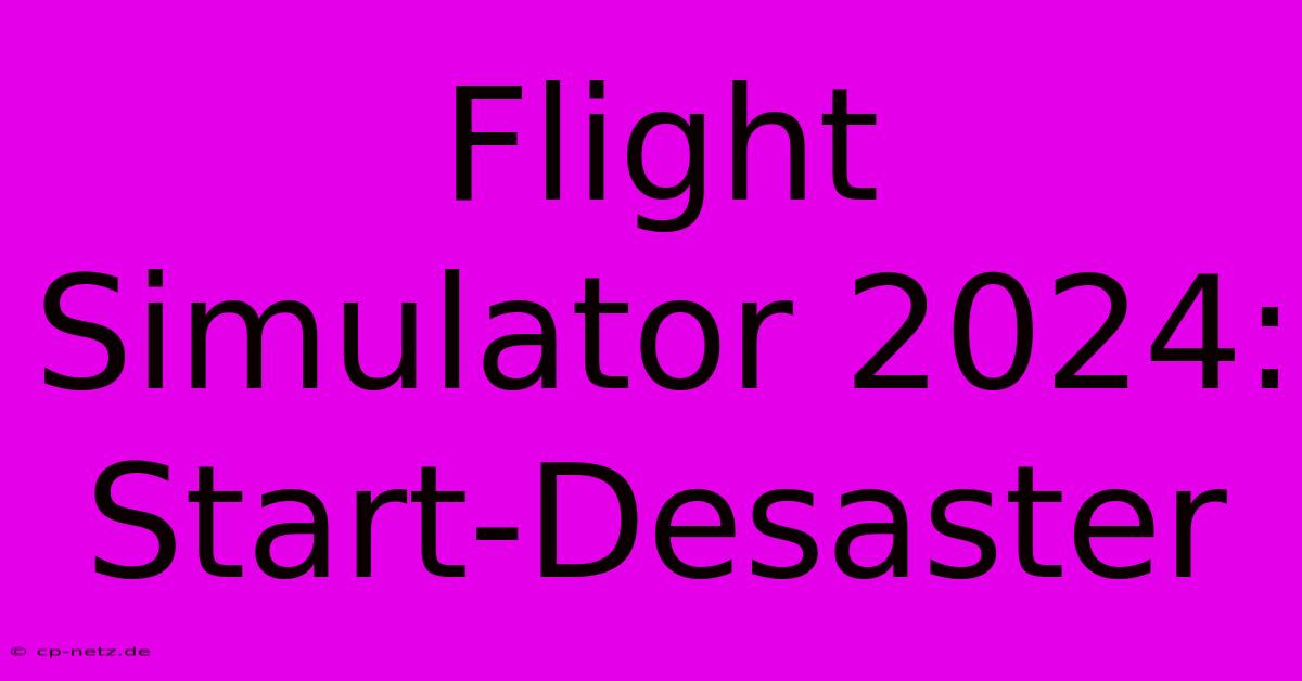 Flight Simulator 2024: Start-Desaster