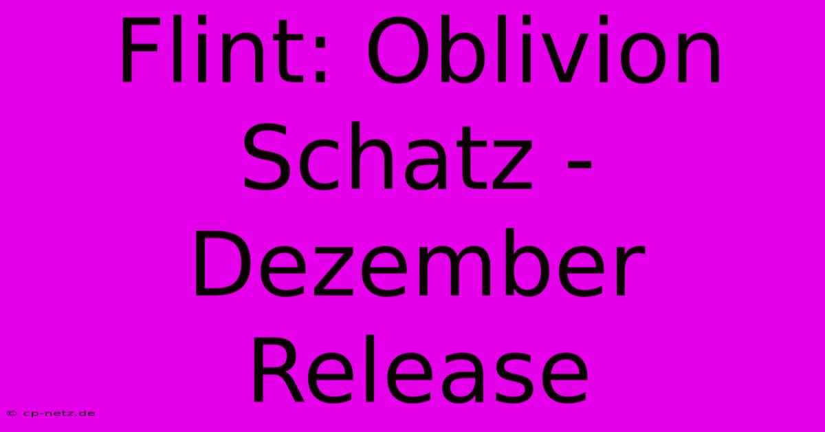 Flint: Oblivion Schatz - Dezember Release