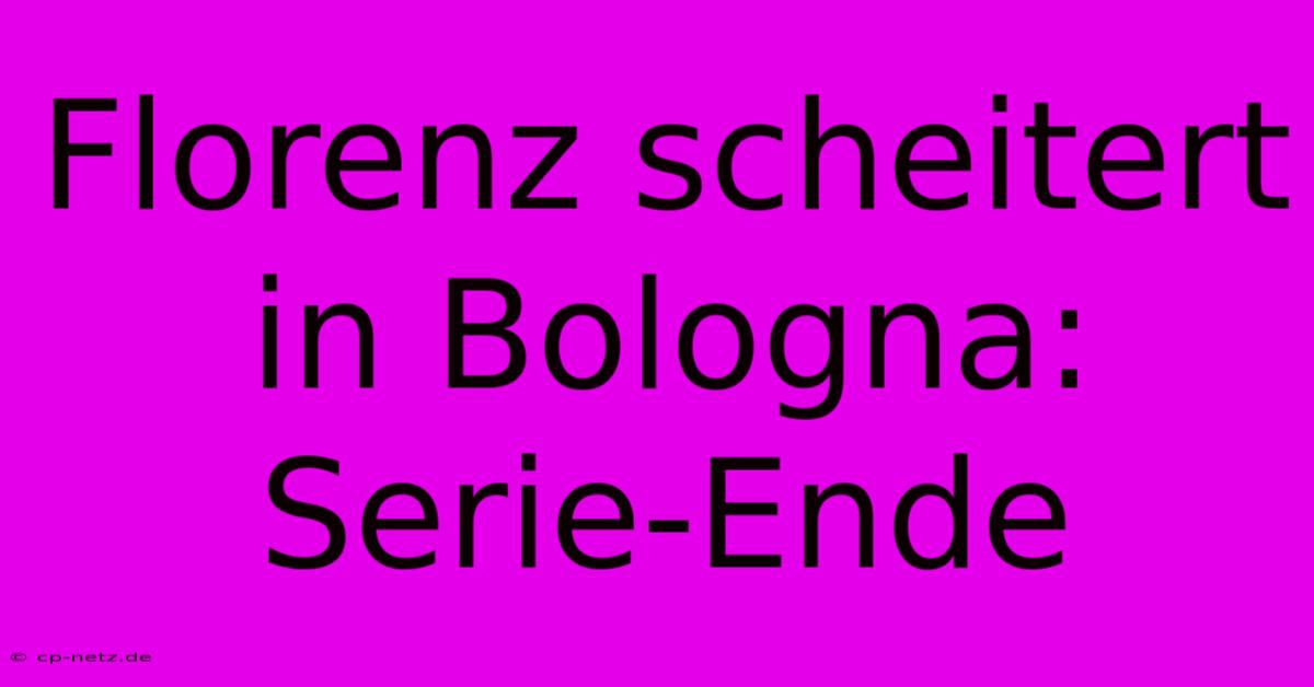 Florenz Scheitert In Bologna: Serie-Ende