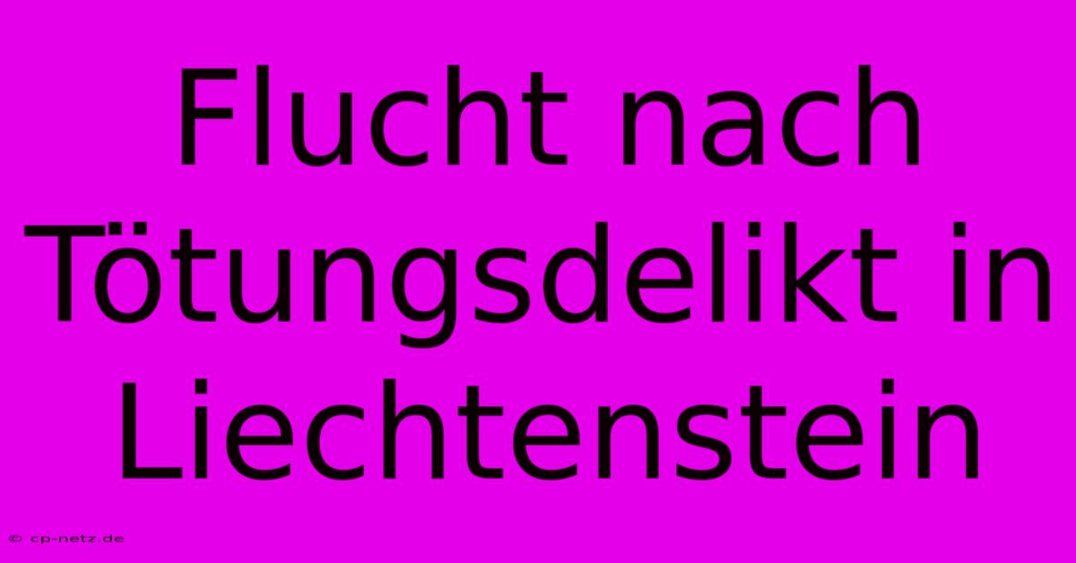 Flucht Nach Tötungsdelikt In Liechtenstein