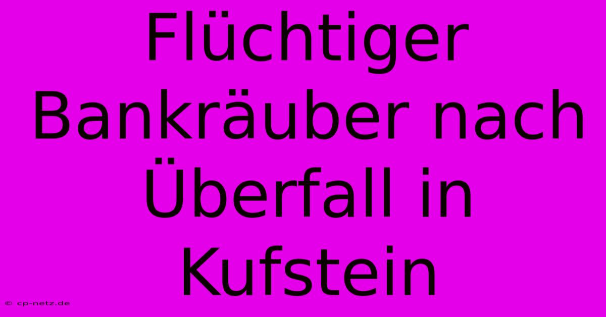 Flüchtiger Bankräuber Nach Überfall In Kufstein