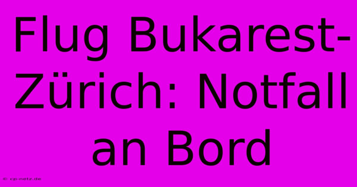 Flug Bukarest-Zürich: Notfall An Bord