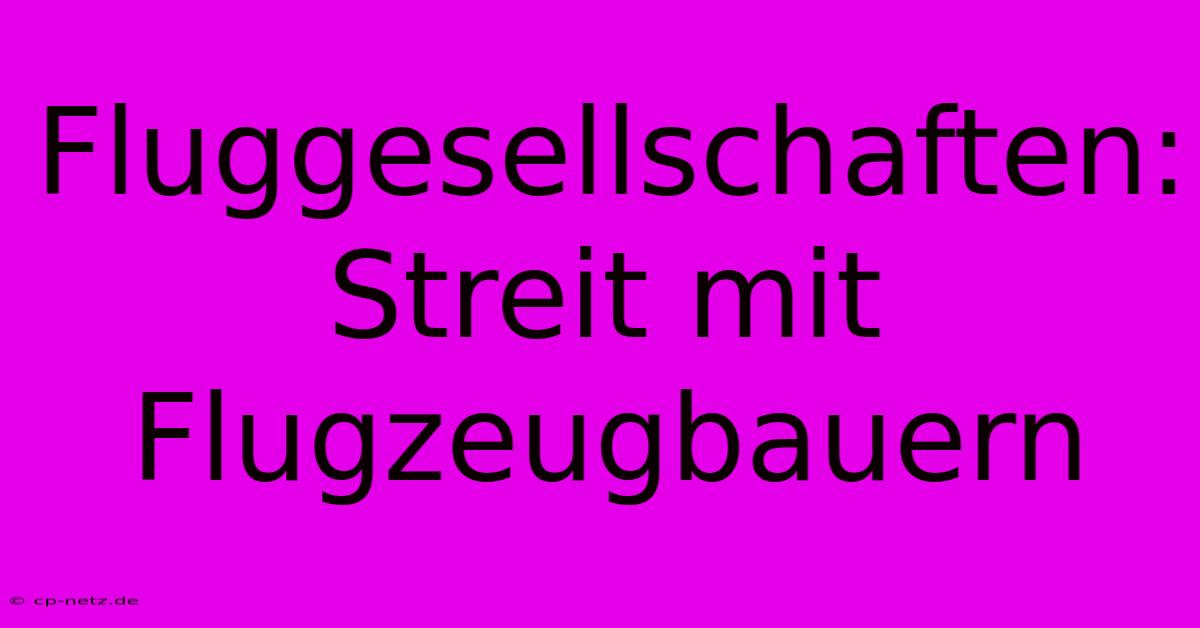 Fluggesellschaften: Streit Mit Flugzeugbauern