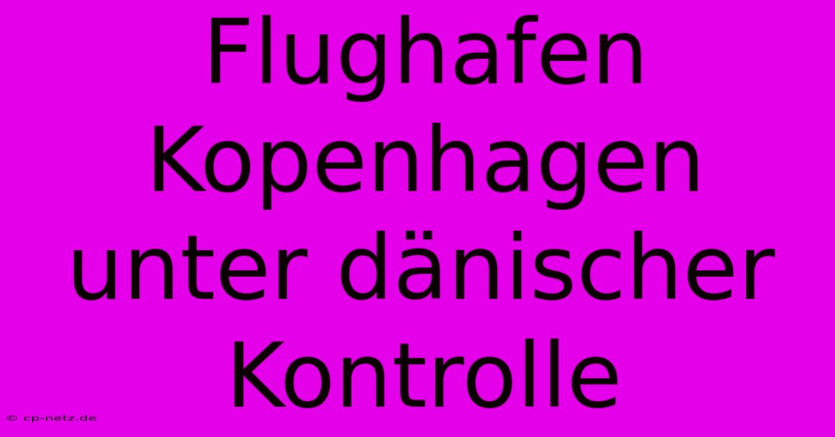 Flughafen Kopenhagen Unter Dänischer Kontrolle