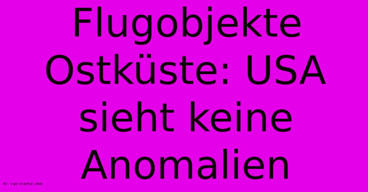 Flugobjekte Ostküste: USA Sieht Keine Anomalien