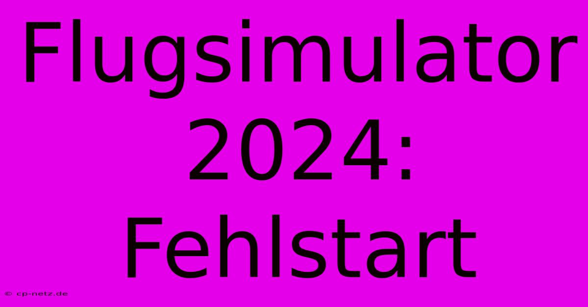 Flugsimulator 2024: Fehlstart