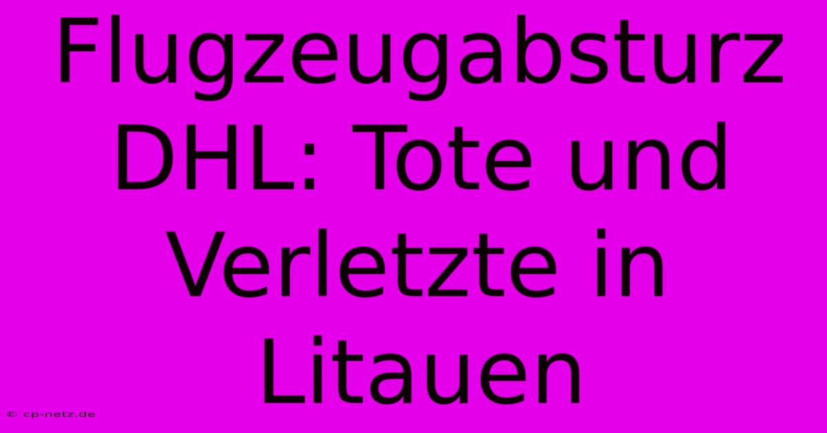 Flugzeugabsturz DHL: Tote Und Verletzte In Litauen