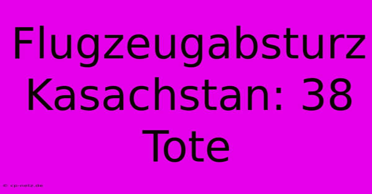 Flugzeugabsturz Kasachstan: 38 Tote