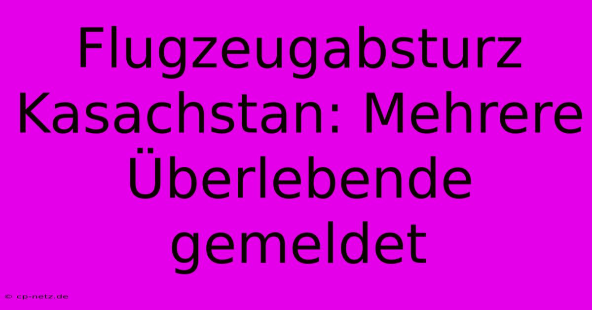 Flugzeugabsturz Kasachstan: Mehrere Überlebende Gemeldet