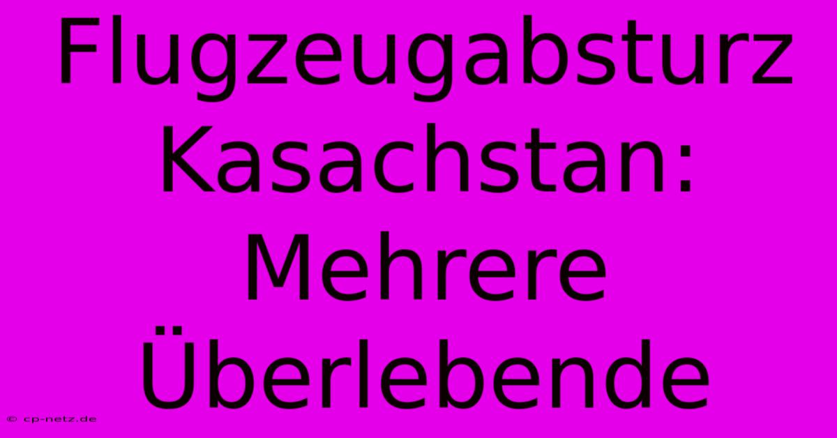 Flugzeugabsturz Kasachstan: Mehrere Überlebende