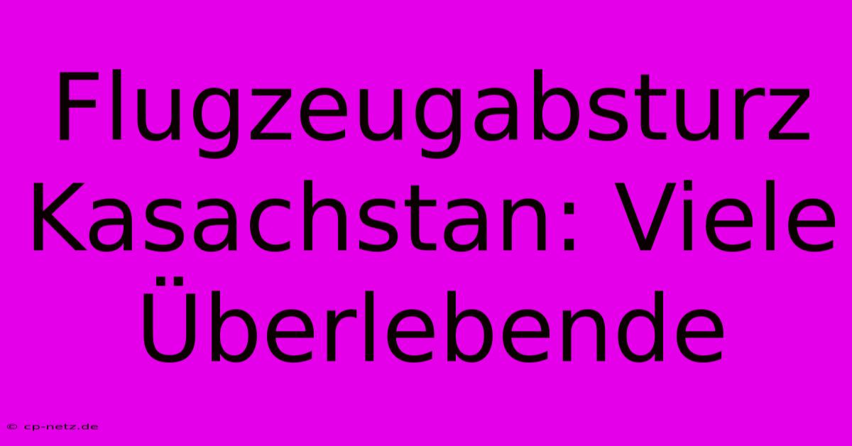 Flugzeugabsturz Kasachstan: Viele Überlebende