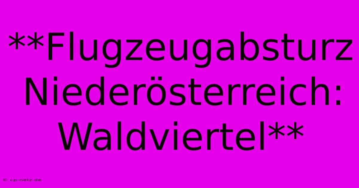 **Flugzeugabsturz Niederösterreich: Waldviertel**