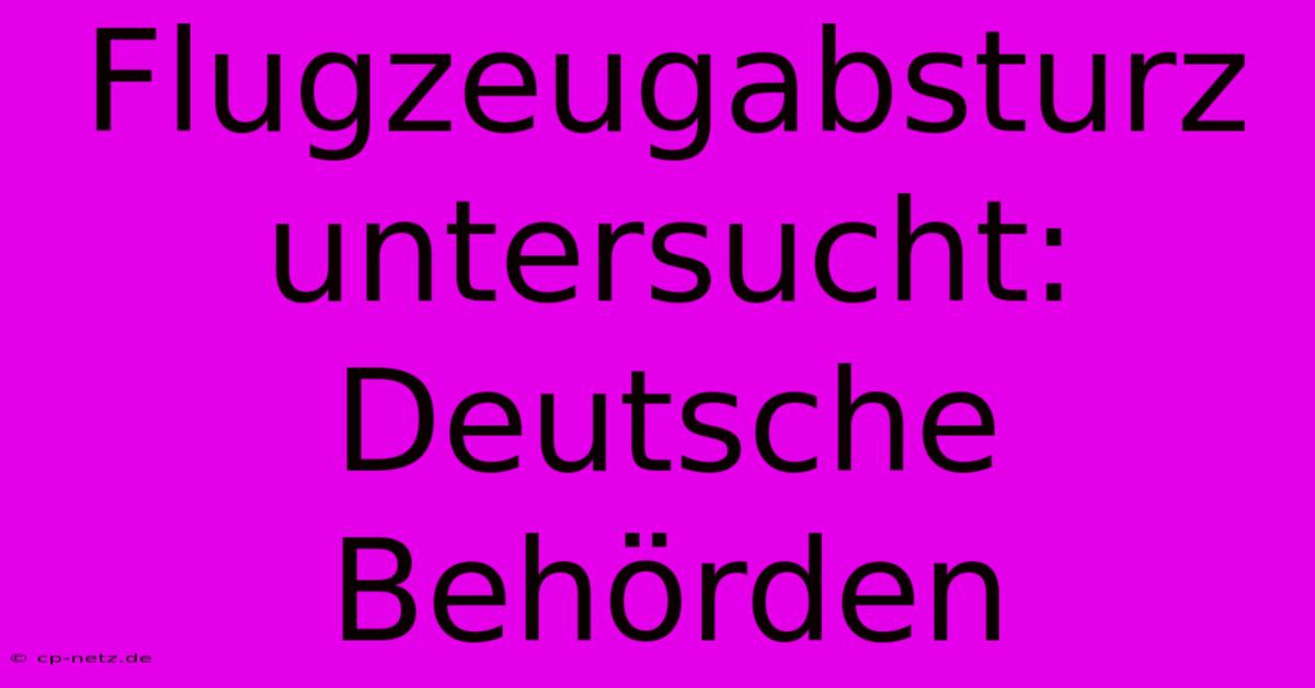 Flugzeugabsturz Untersucht: Deutsche Behörden