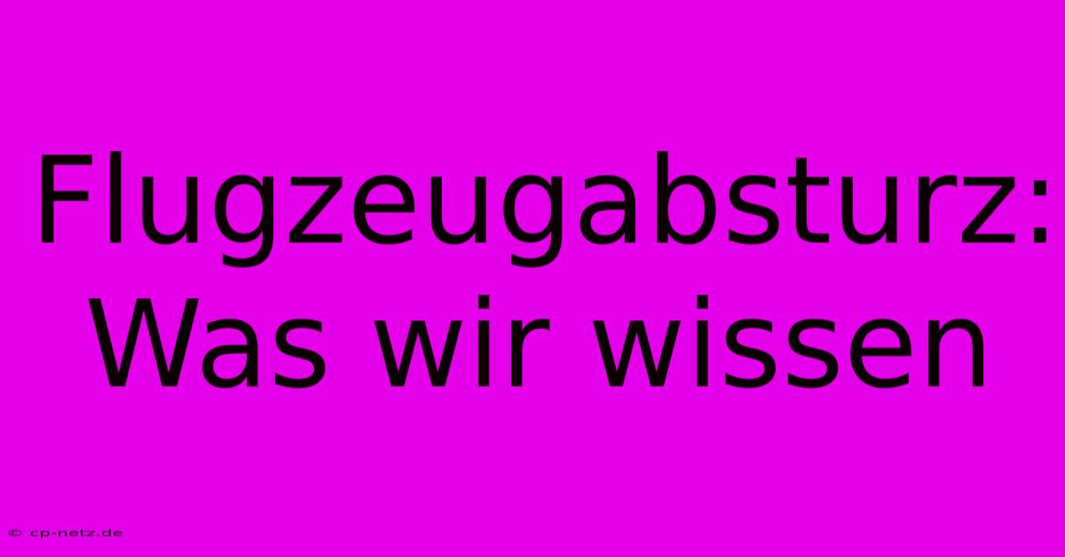 Flugzeugabsturz: Was Wir Wissen