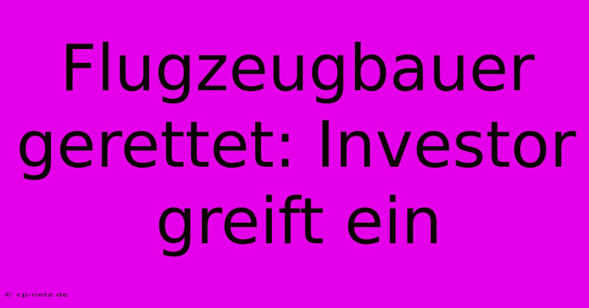 Flugzeugbauer Gerettet: Investor Greift Ein