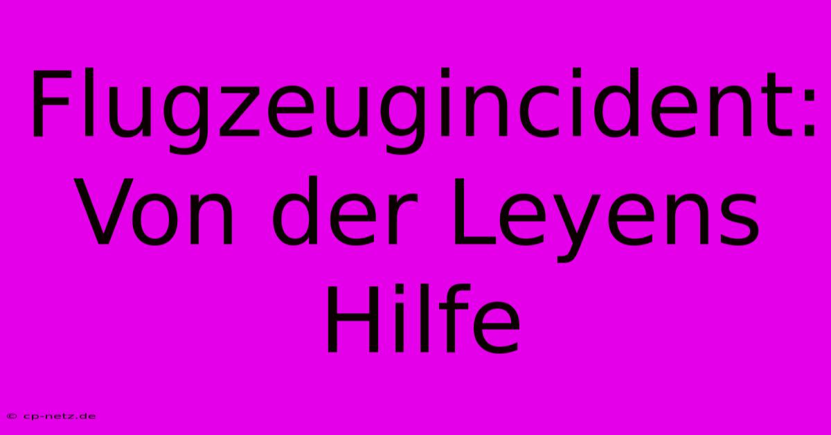 Flugzeugincident: Von Der Leyens Hilfe