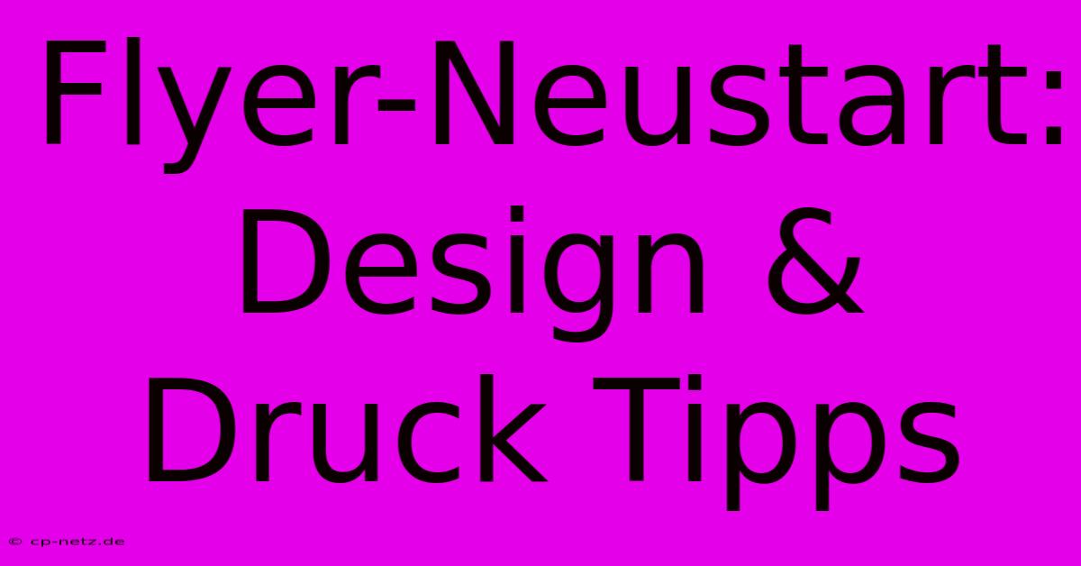 Flyer-Neustart: Design & Druck Tipps