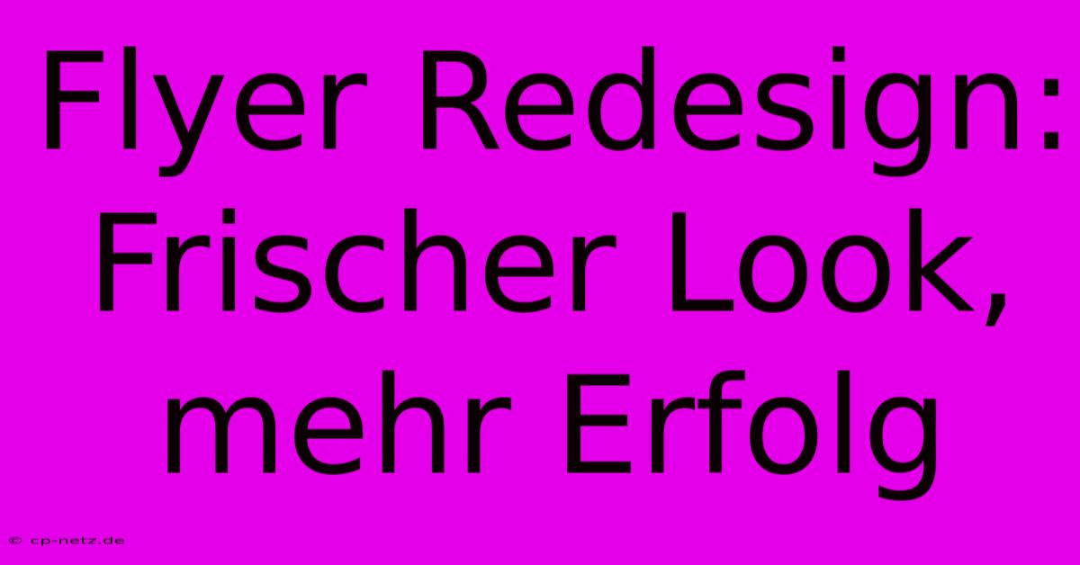 Flyer Redesign: Frischer Look, Mehr Erfolg