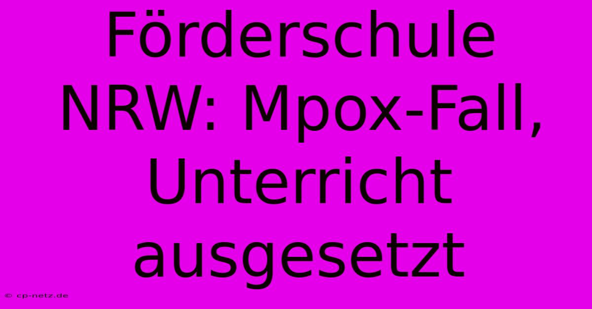 Förderschule NRW: Mpox-Fall, Unterricht Ausgesetzt