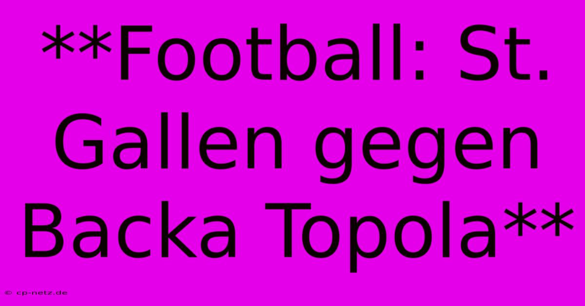 **Football: St. Gallen Gegen Backa Topola**