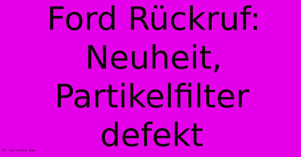 Ford Rückruf:  Neuheit, Partikelfilter Defekt