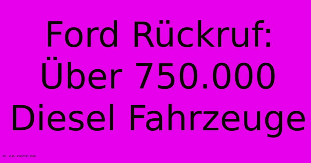 Ford Rückruf: Über 750.000 Diesel Fahrzeuge