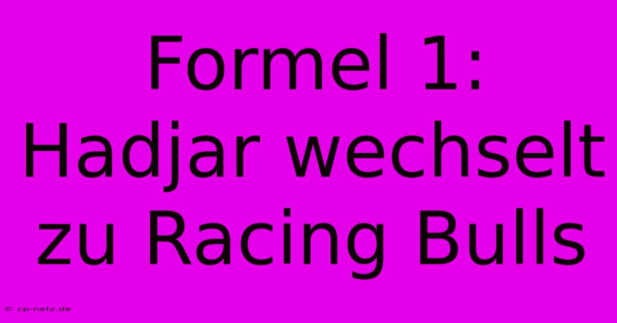 Formel 1: Hadjar Wechselt Zu Racing Bulls