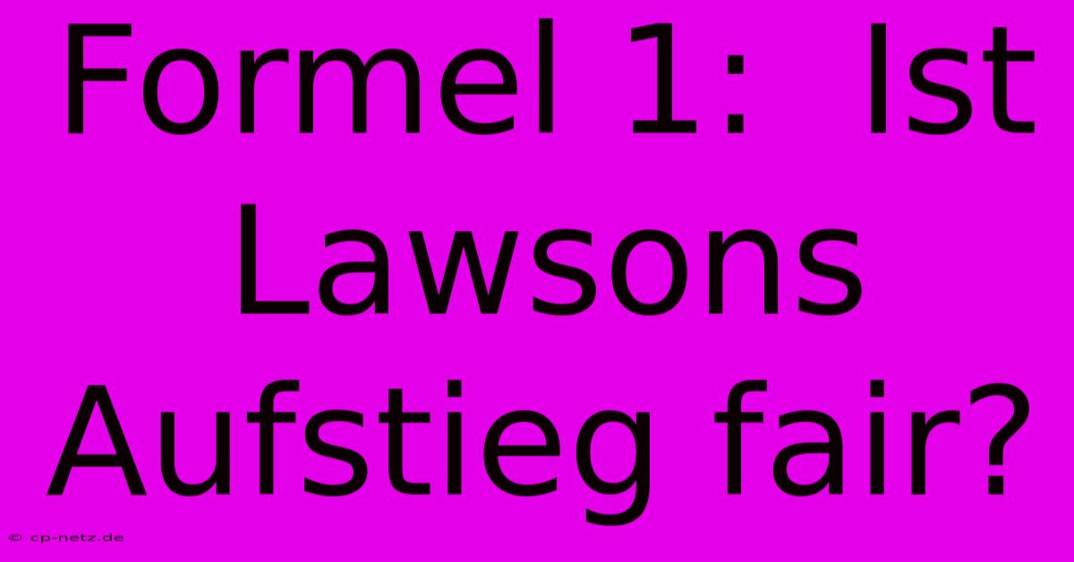 Formel 1:  Ist Lawsons Aufstieg Fair?