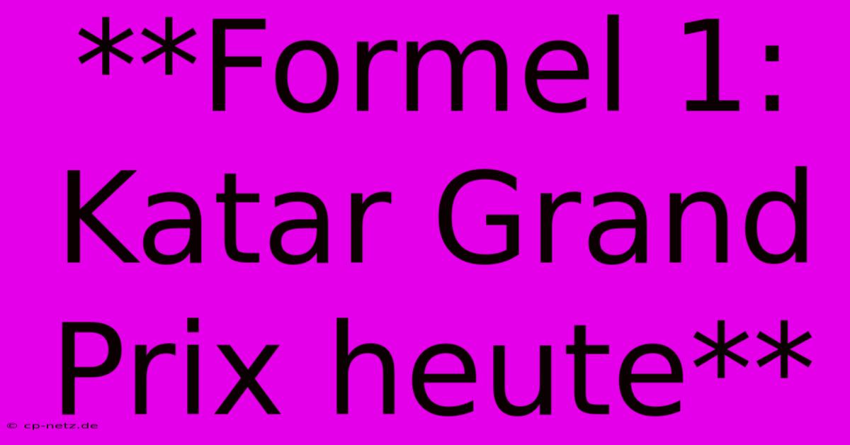 **Formel 1:  Katar Grand Prix Heute**